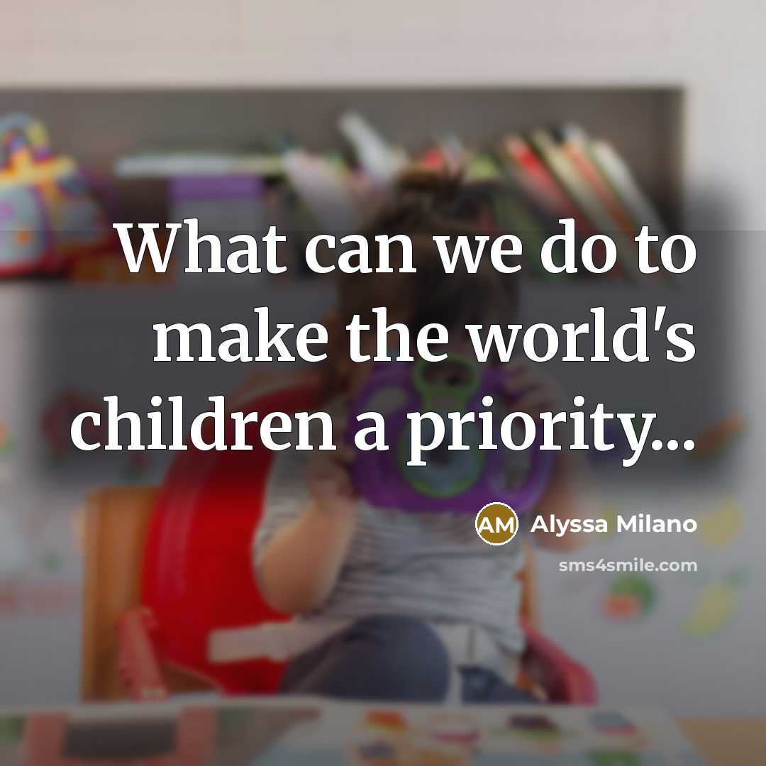 “What can we do to make the world's children a…” quote by Alyssa Milano