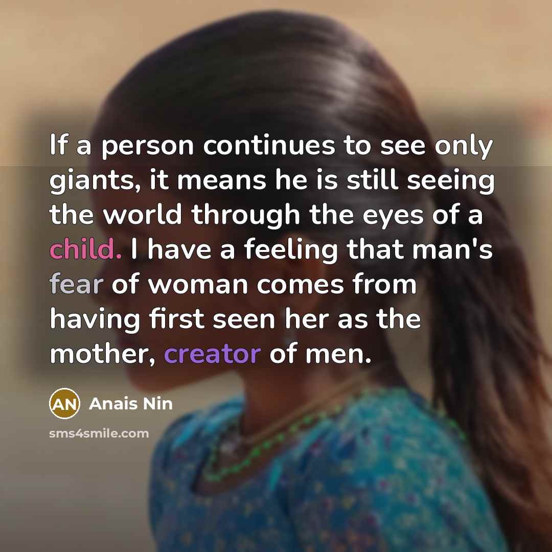 “If a person continues to see only giants, it means…” quote by Anais Nin