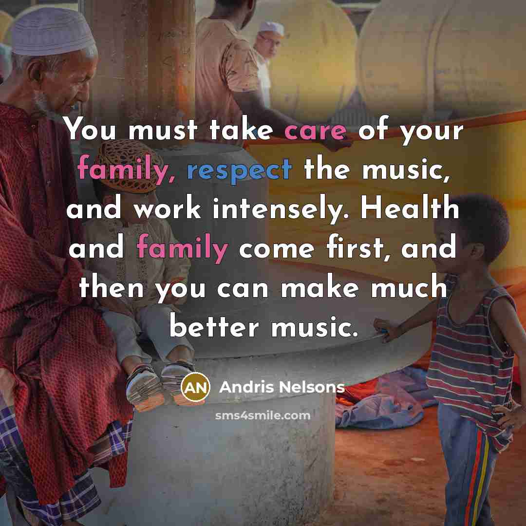 “You must take care of your family, respect the music,…” quote by Andris Nelsons