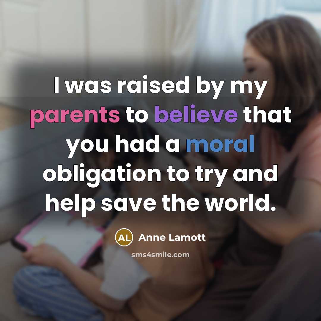 “I was raised by my parents to believe that you…” quote by Anne Lamott
