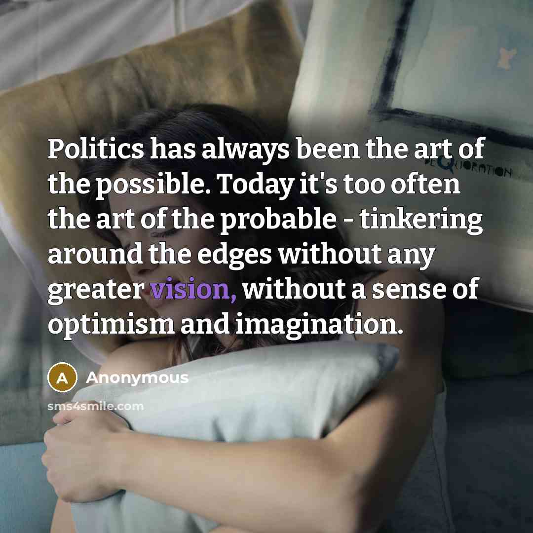 “Politics has always been the art of the possible. Today…” quote by Anonymous