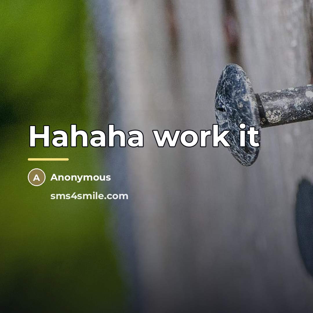 “Hahaha work it…” quote by Anonymous