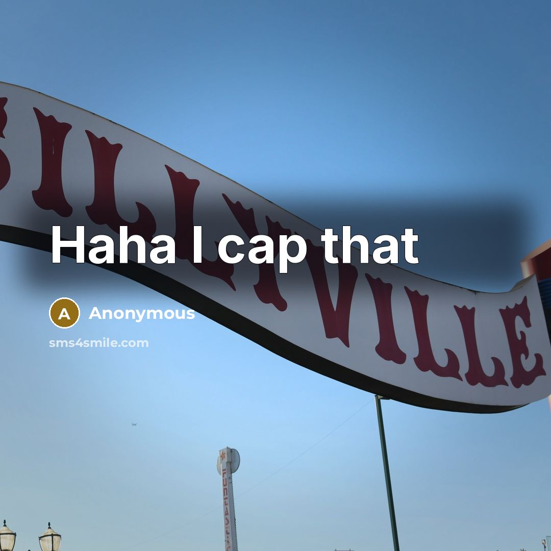 “Haha I cap that” quote by Anonymous