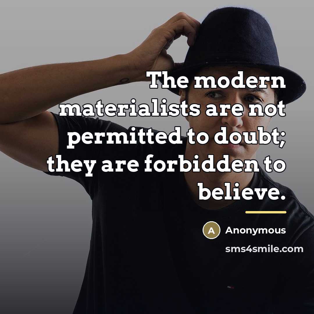 “The modern materialists are not permitted to doubt; they are…” quote by Anonymous