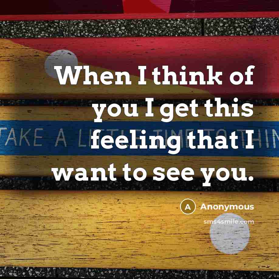 “When I think of you I get this feeling that I want to see you.” quote by Anonymous