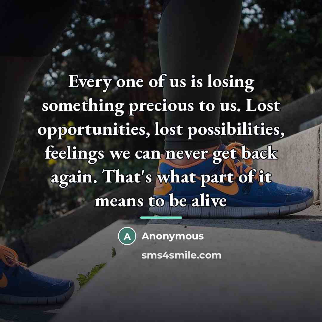 “Every one of us is losing something precious to us.…” quote by Anonymous