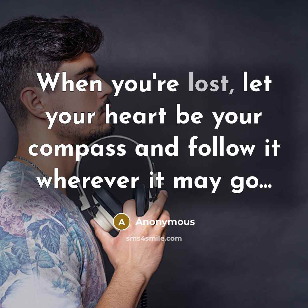 “When you're lost, let your heart be your compass and…” quote by Anonymous