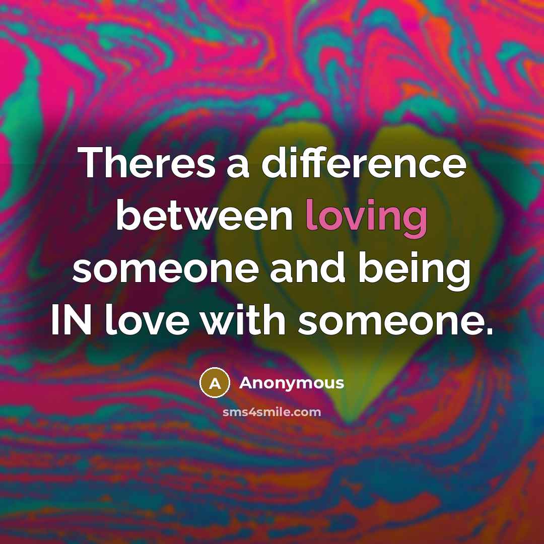 “Theres a difference between loving someone and being IN love with someone.” quote by Anonymous