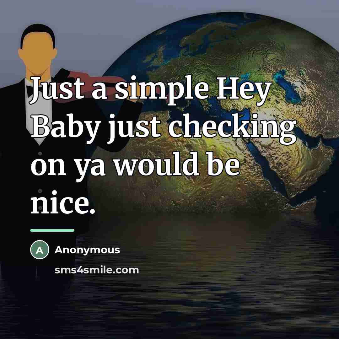 “Just a simple Hey Baby just checking on ya would…” quote by Anonymous