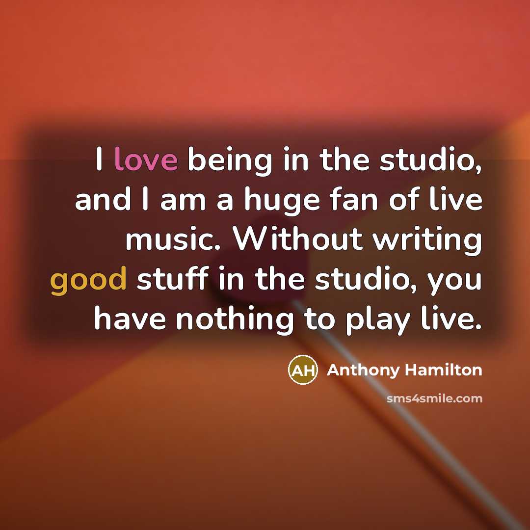 “I love being in the studio, and I am a…” quote by Anthony Hamilton