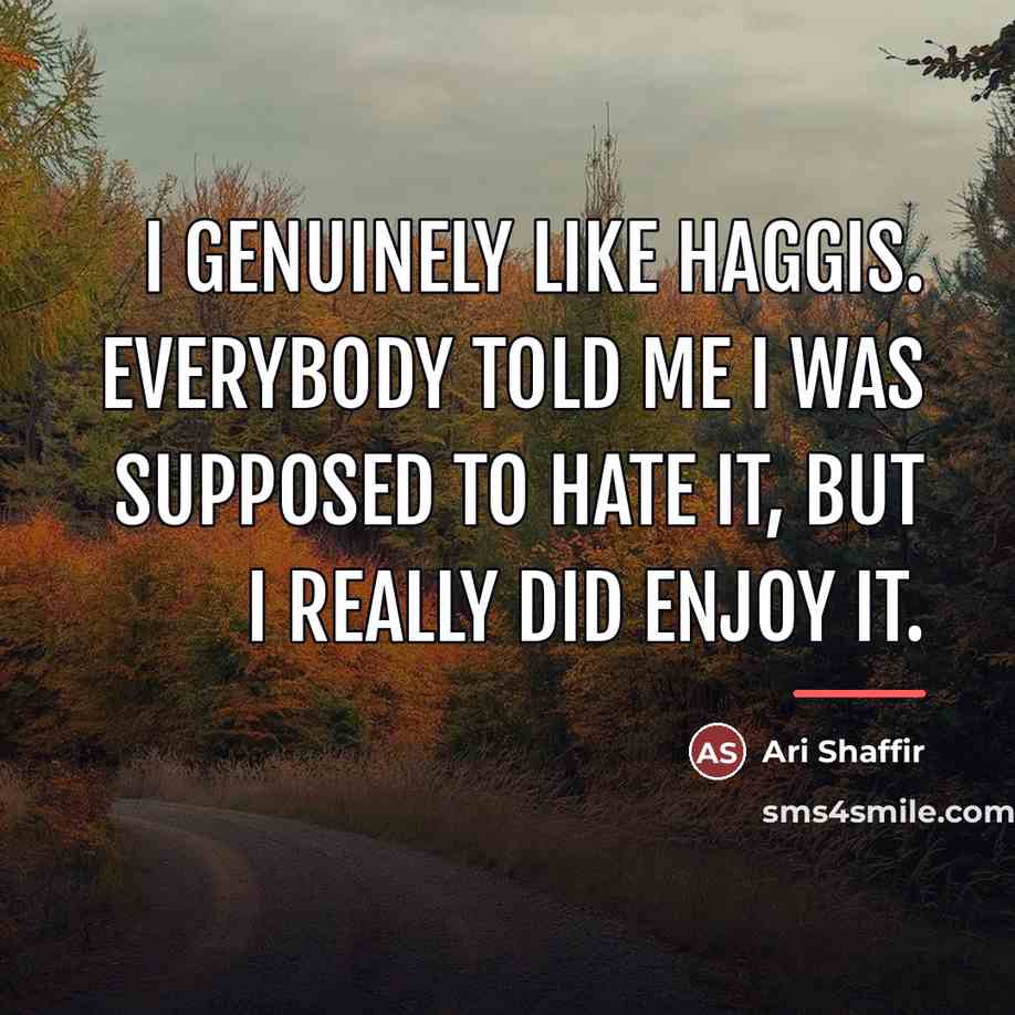 “I genuinely like haggis. Everybody told me I was supposed…” quote by Ari Shaffir