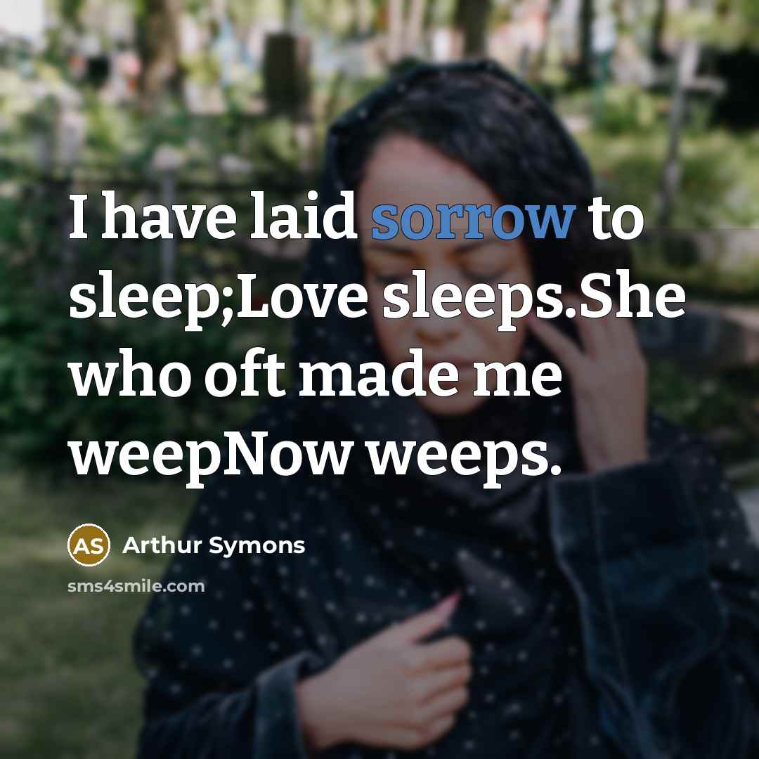 “I have laid sorrow to sleep;Love sleeps.She who oft made…” quote by Arthur Symons