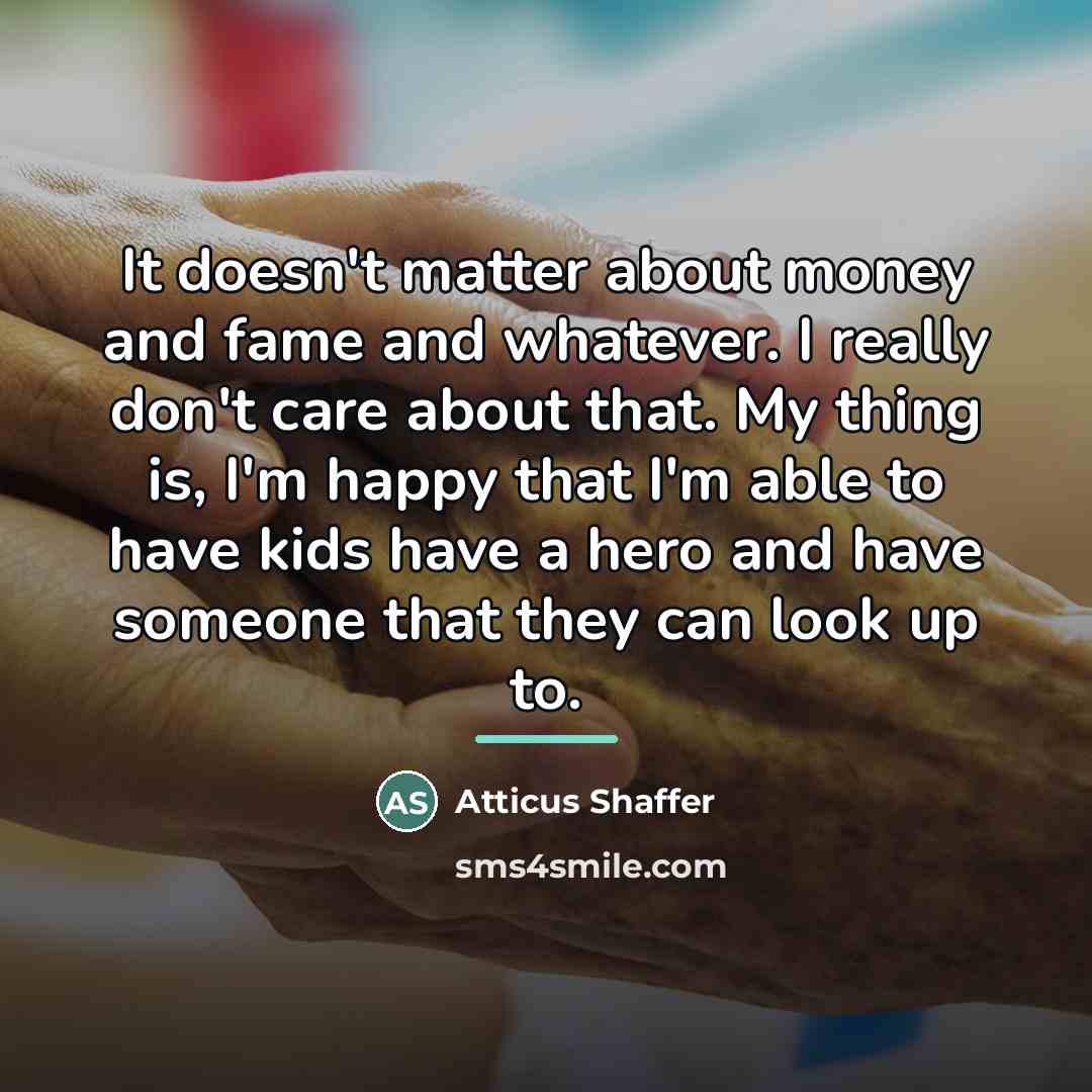 “It doesn't matter about money and fame and whatever. I…” quote by Atticus Shaffer