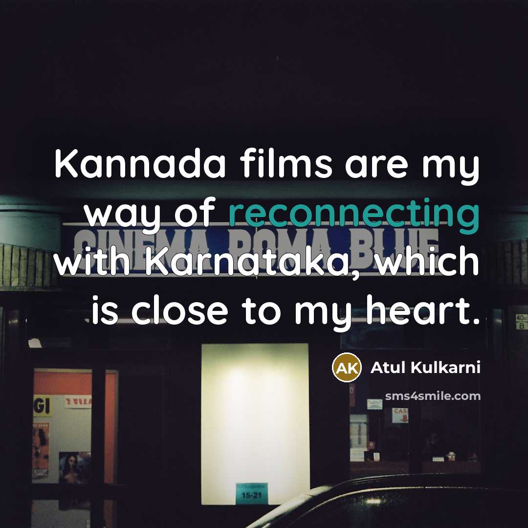 “Kannada films are my way of reconnecting with Karnataka, which is close to my heart.” quote by Atul Kulkarni
