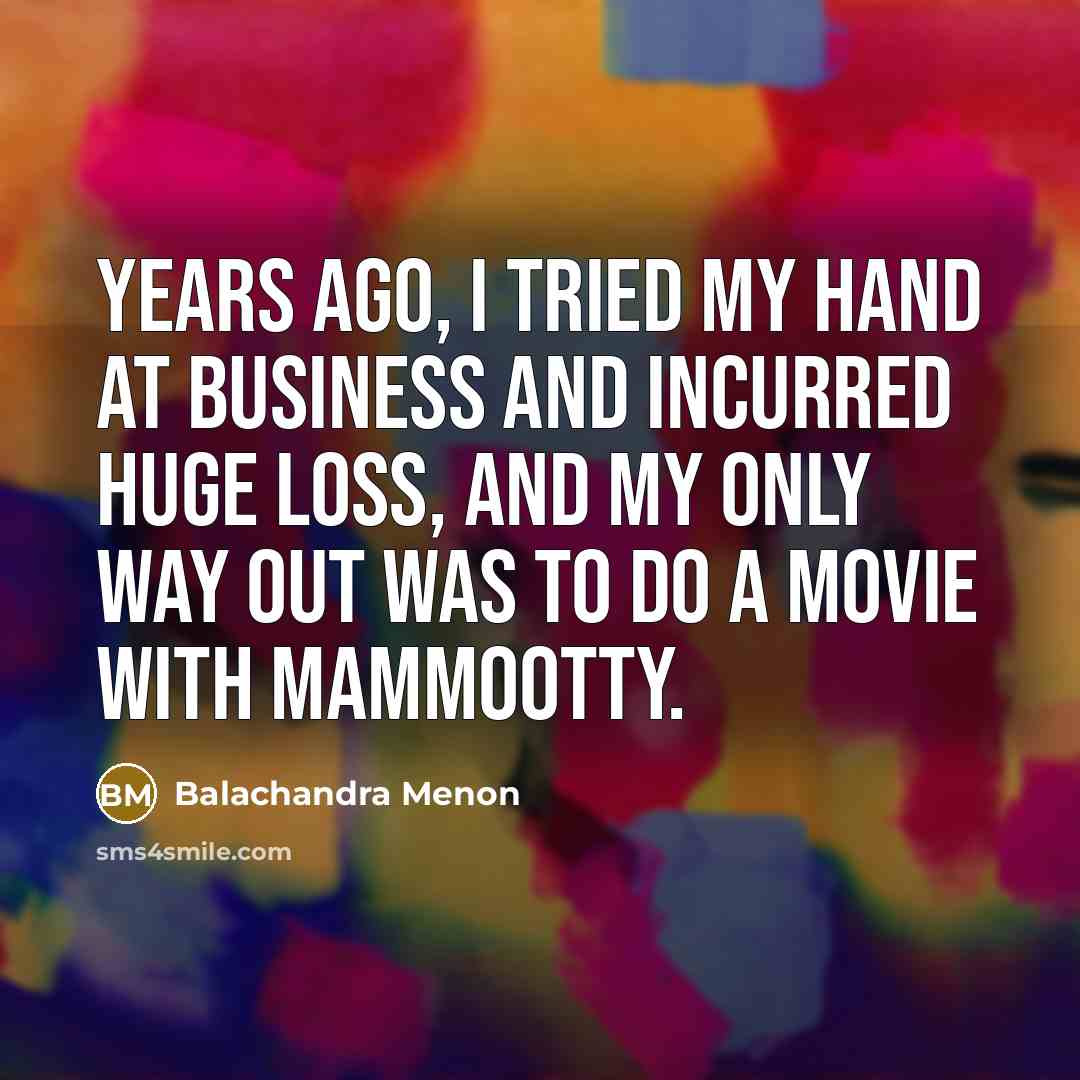 “Years ago, I tried my hand at business and incurred…” quote by Balachandra Menon