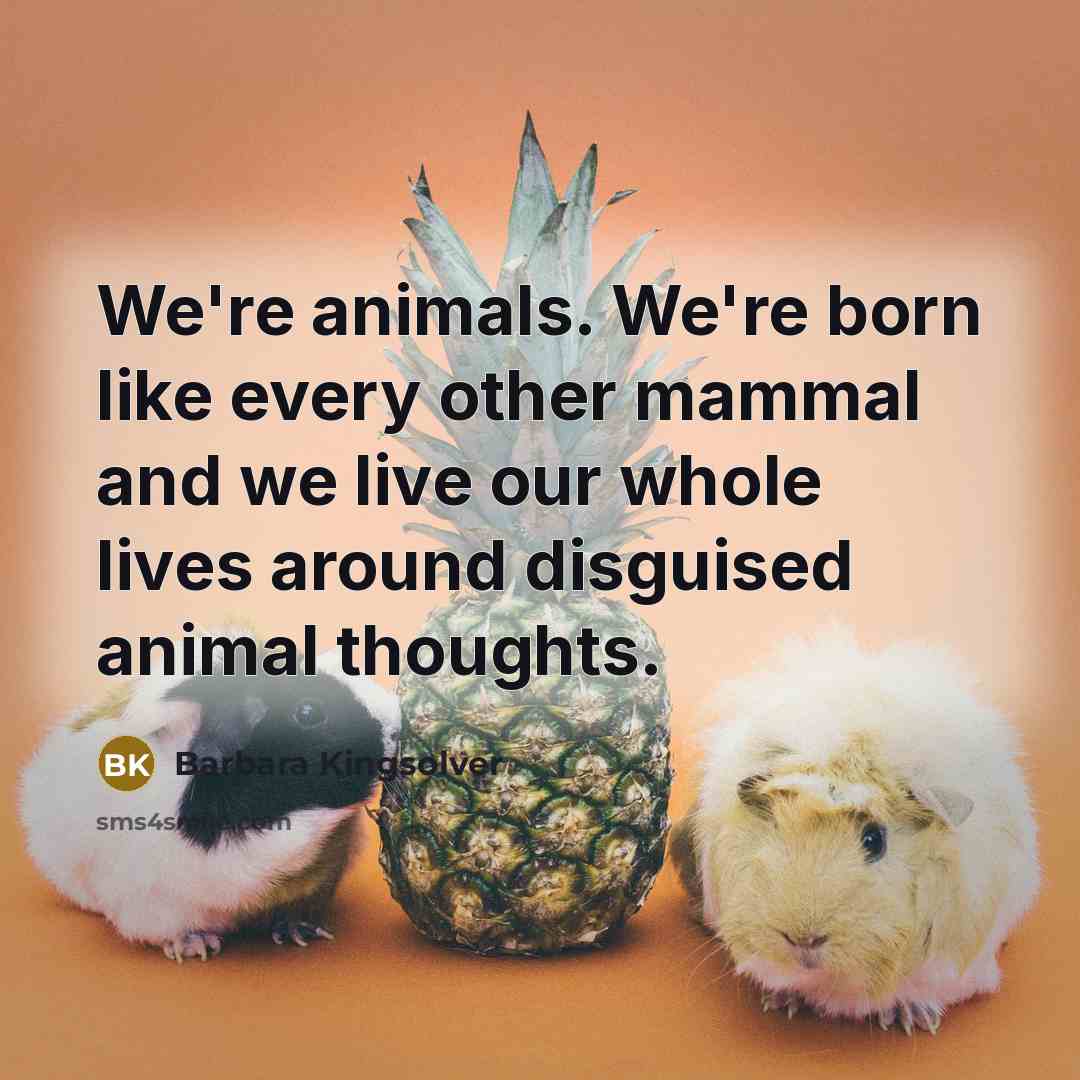 “We're animals. We're born like every other mammal and we…” quote by Barbara Kingsolver