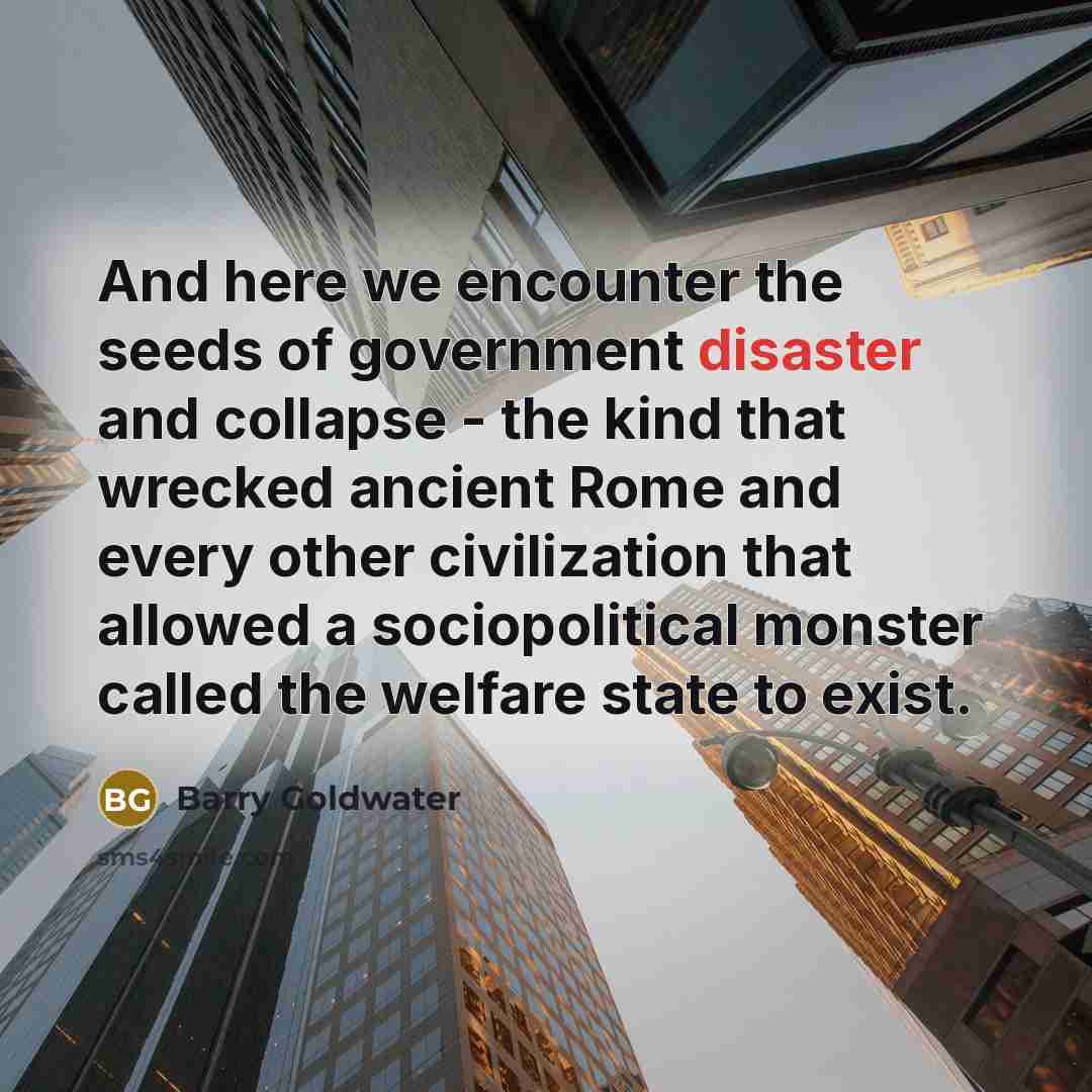 “And here we encounter the seeds of government disaster and…” quote by Barry Goldwater