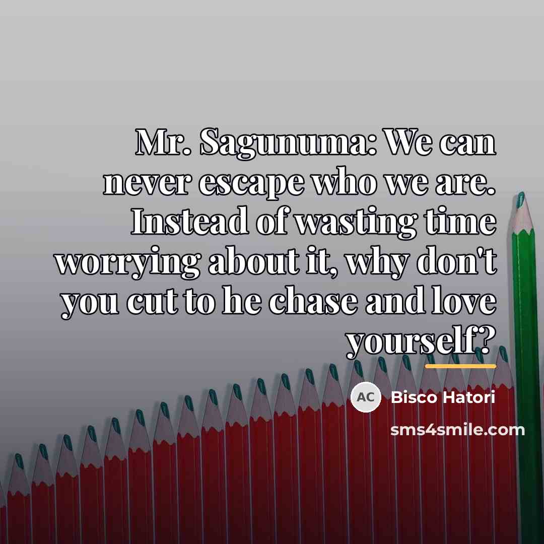 “Mr. Sagunuma: We can never escape who we are. Instead…” quote by Bisco Hatori