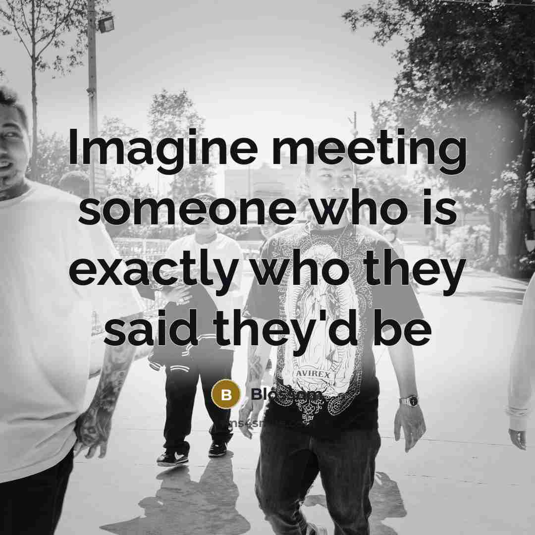 “Imagine meeting someone who is exactly who they said they'd…” quote by Blossom