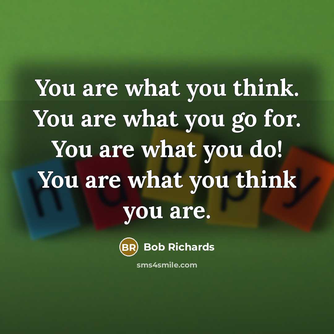 “You are what you think. You are what you go…” quote by Bob Richards