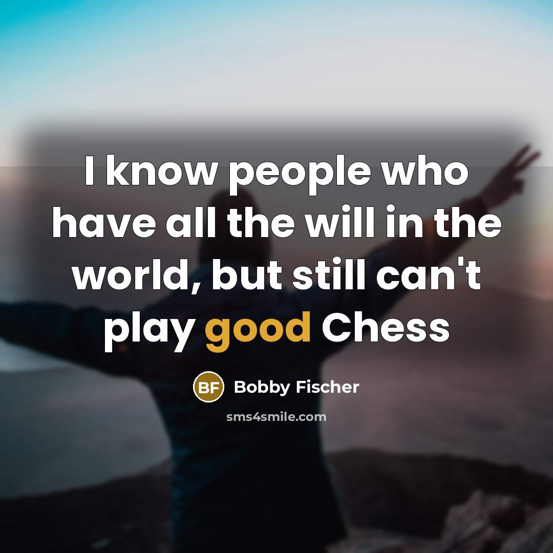 “I know people who have all the will in the…” quote by Bobby Fischer