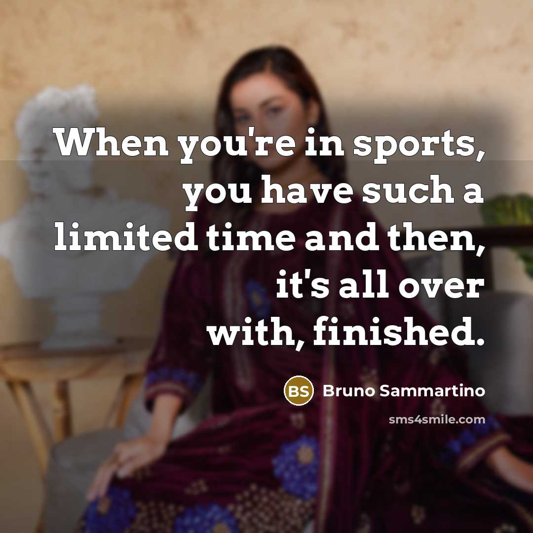 “When you're in sports, you have such a limited time…” quote by Bruno Sammartino