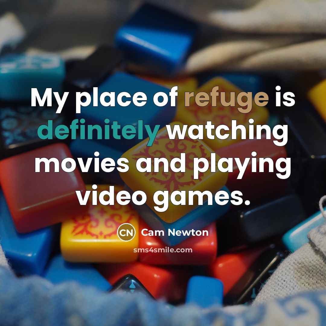 “My place of refuge is definitely watching movies and playing…” quote by Cam Newton