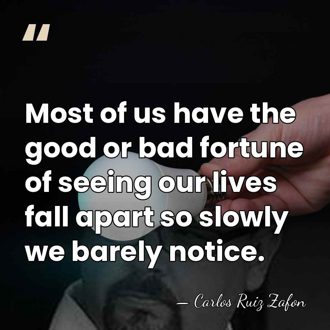 Most of us have the good or bad fortune of seeing our&hellip; - Carlos Ruiz Zafon