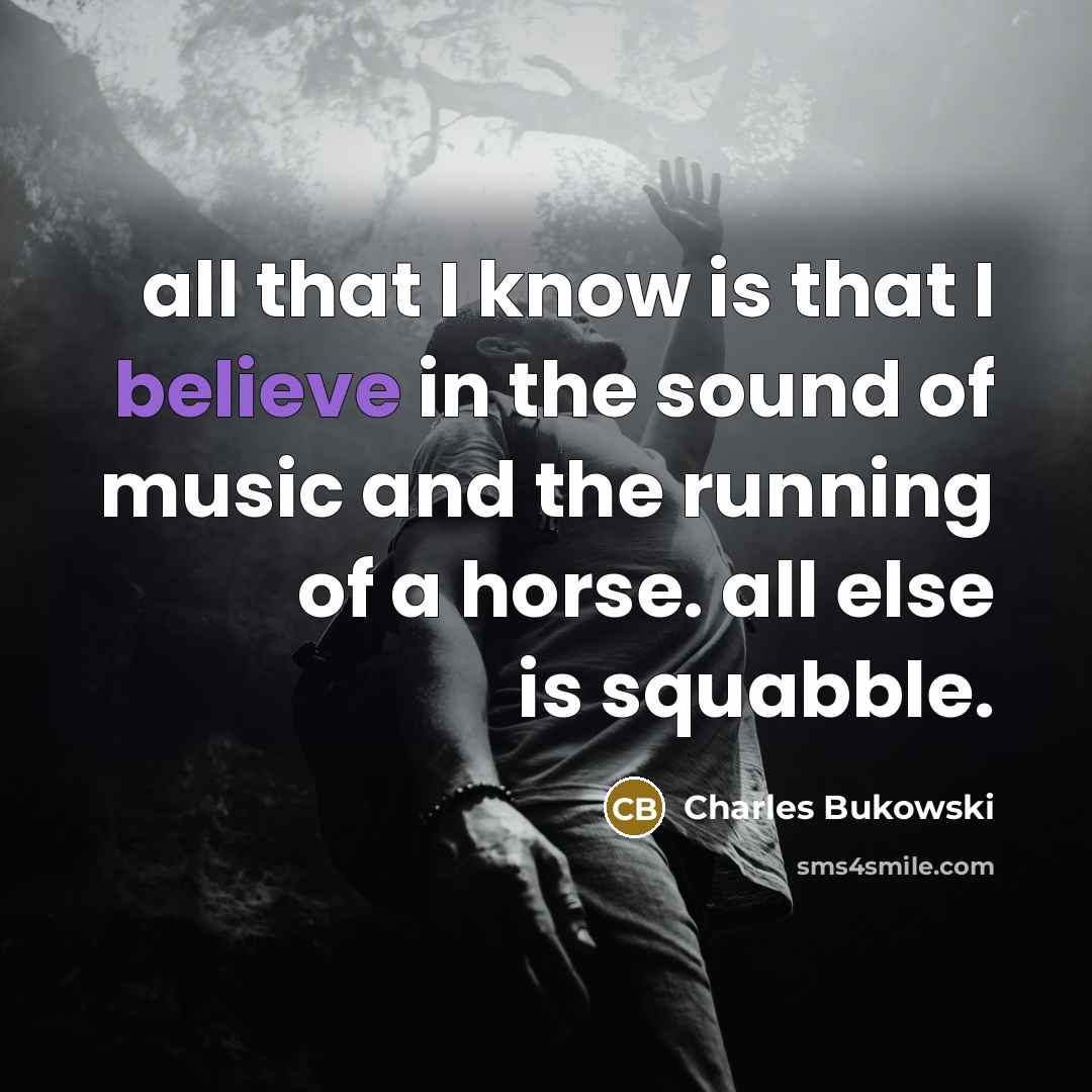 “all that I know is that I believe in the…” quote by Charles Bukowski