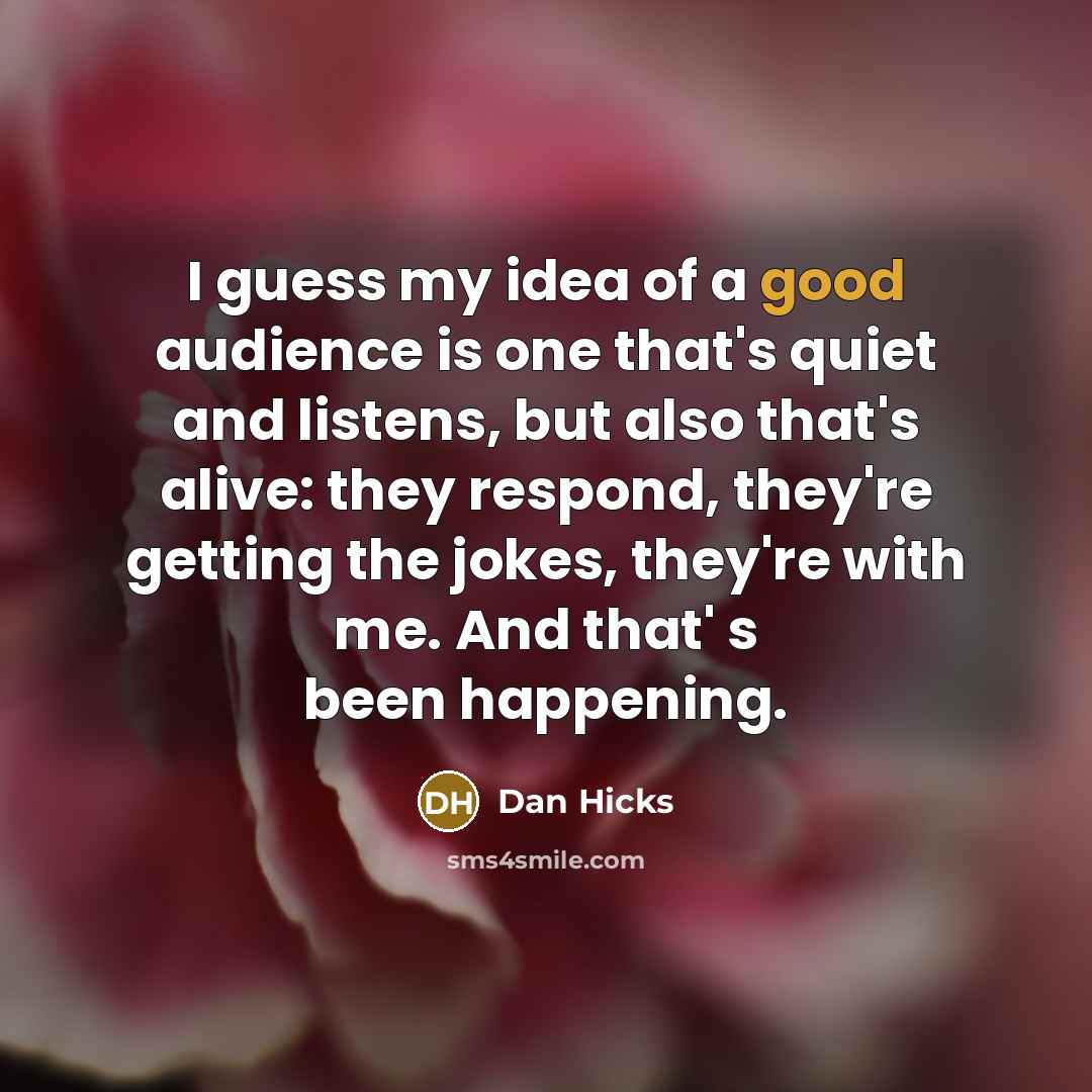 “I guess my idea of a good audience is one…” quote by Dan Hicks