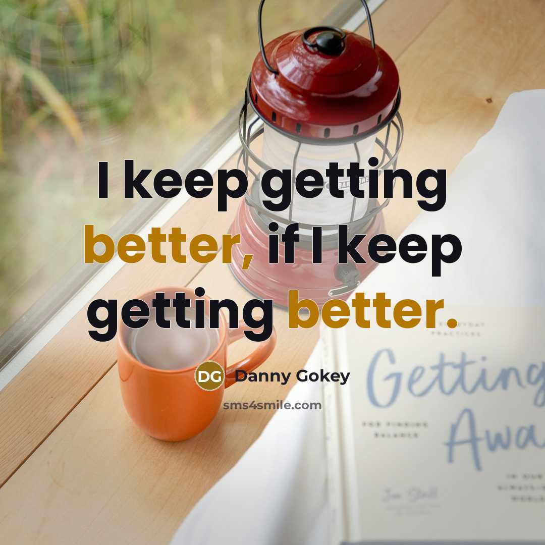 “I keep getting better, if I keep getting better.” quote by Danny Gokey