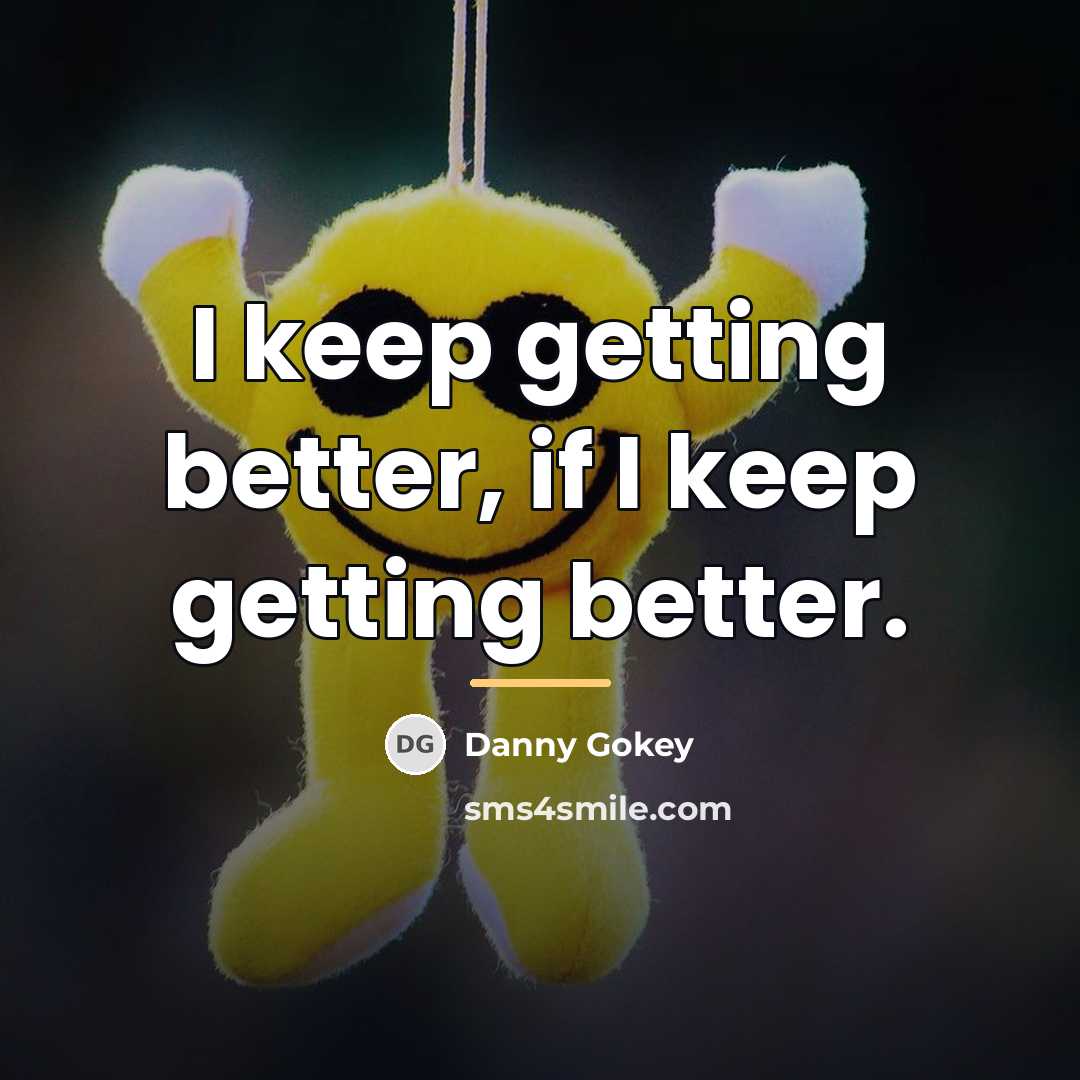 “I keep getting better, if I keep getting better.…” quote by Danny Gokey