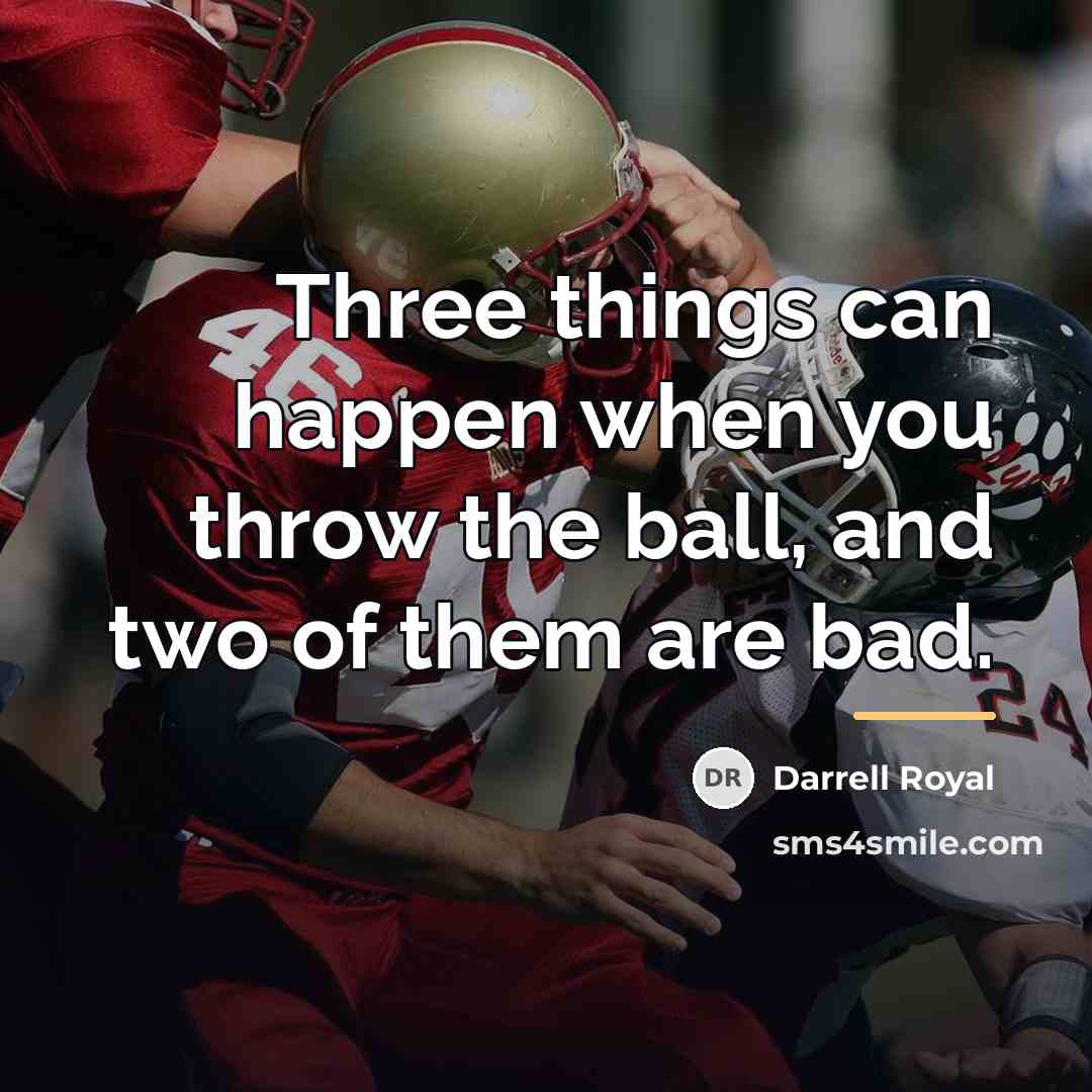 “Three things can happen when you throw the ball, and…” quote by Darrell Royal