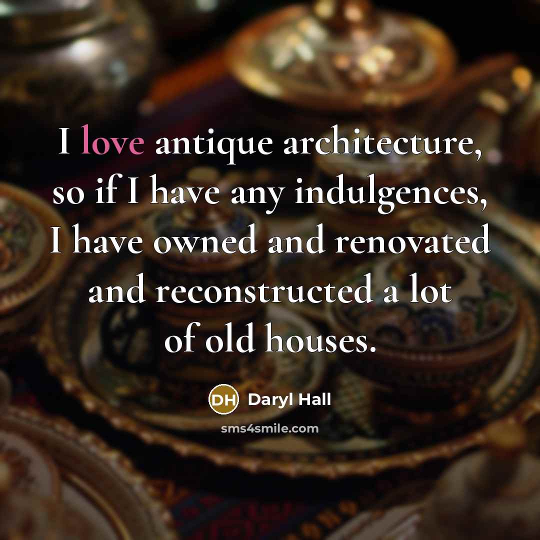 “I love antique architecture, so if I have any indulgences,…” quote by Daryl Hall
