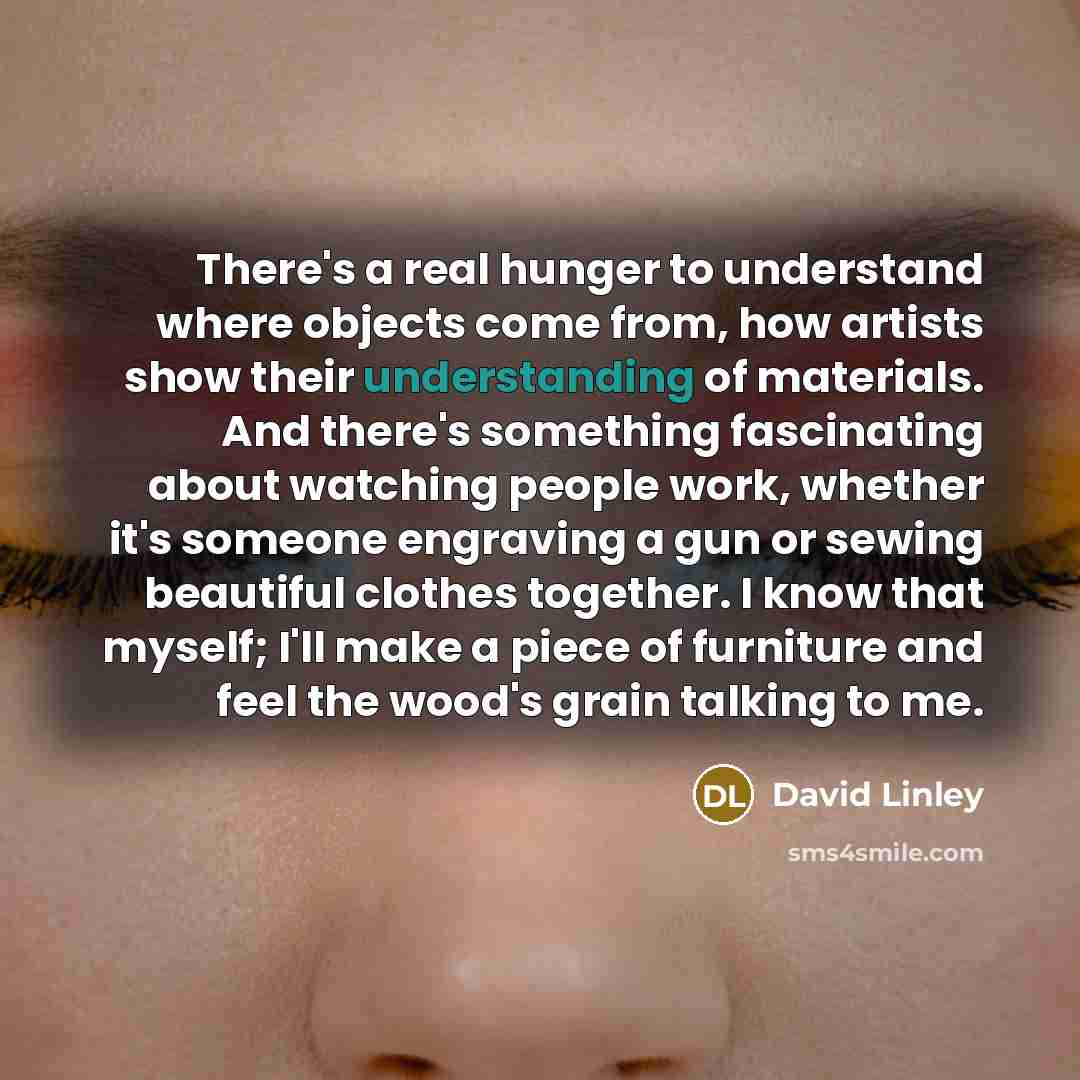 “There's a real hunger to understand where objects come from,…” quote by David Linley