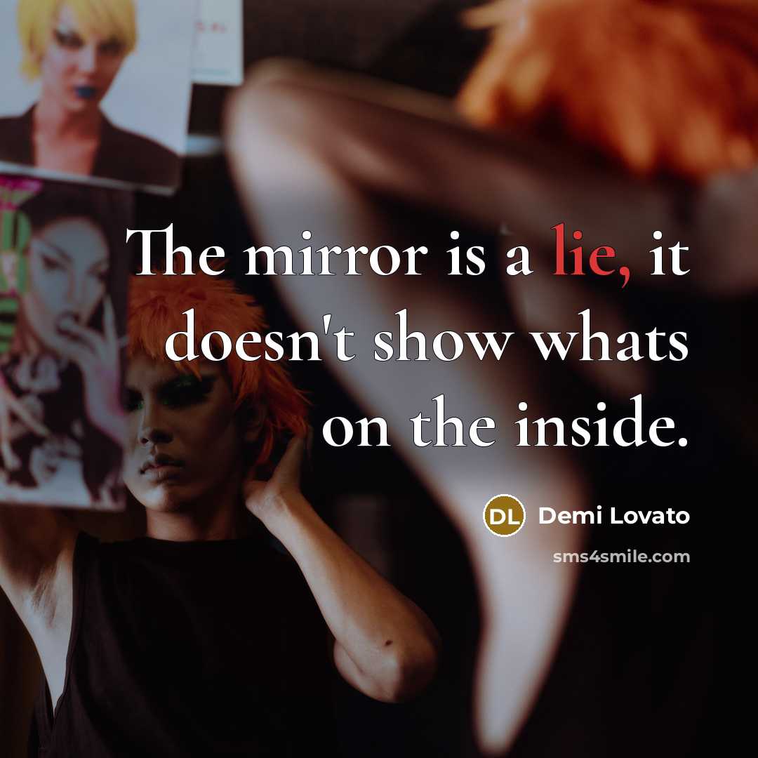 “The mirror is a lie, it doesn't show whats on…” quote by Demi Lovato