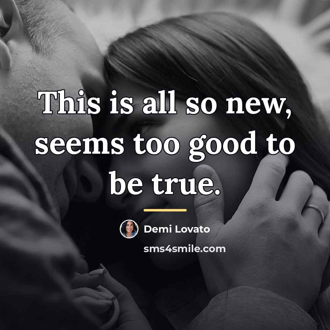 “This is all so new, seems too good to be…” quote by Demi Lovato