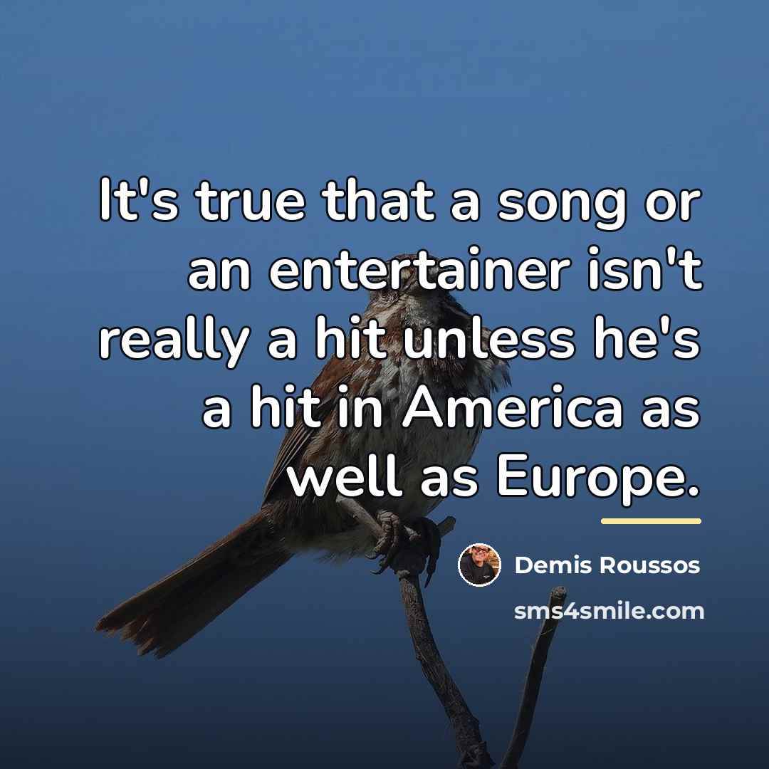 “It's true that a song or an entertainer isn't really…” quote by Demis Roussos