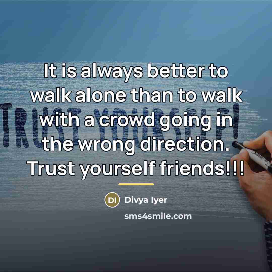 “It is always better to walk alone than to walk…” quote by Divya Iyer