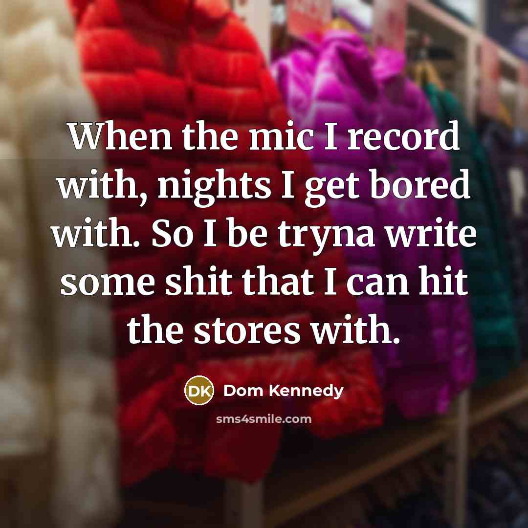 “When the mic I record with, nights I get bored…” quote by Dom Kennedy