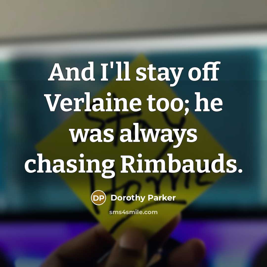 “And I'll stay off Verlaine too; he was always chasing…” quote by Dorothy Parker