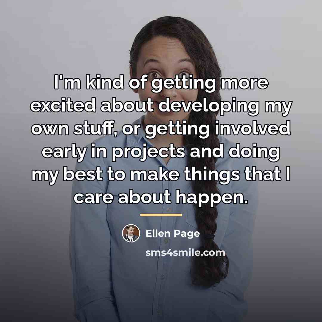 “I'm kind of getting more excited about developing my own…” quote by Ellen Page