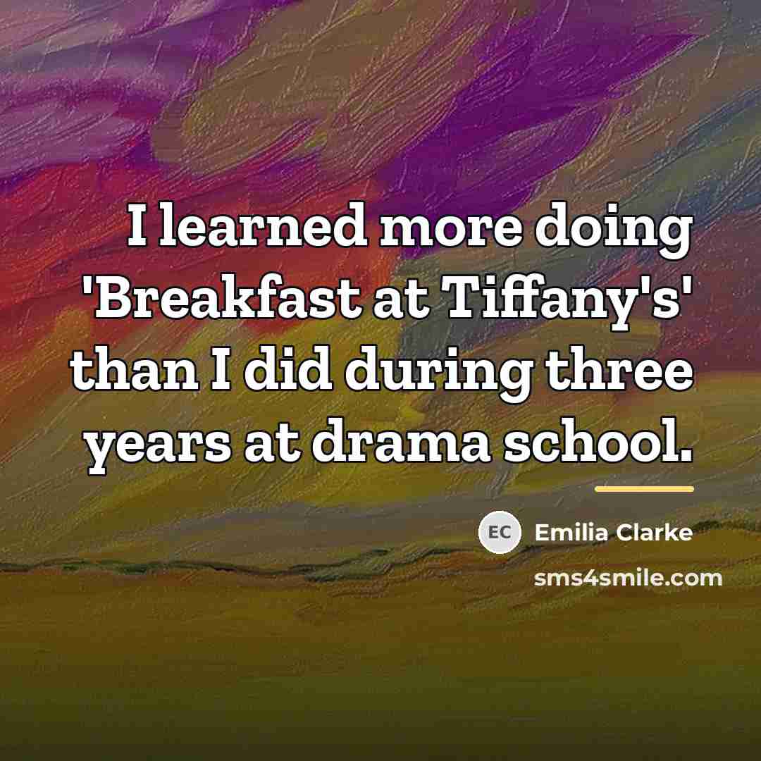“I learned more doing 'Breakfast at Tiffany's' than I did…” quote by Emilia Clarke
