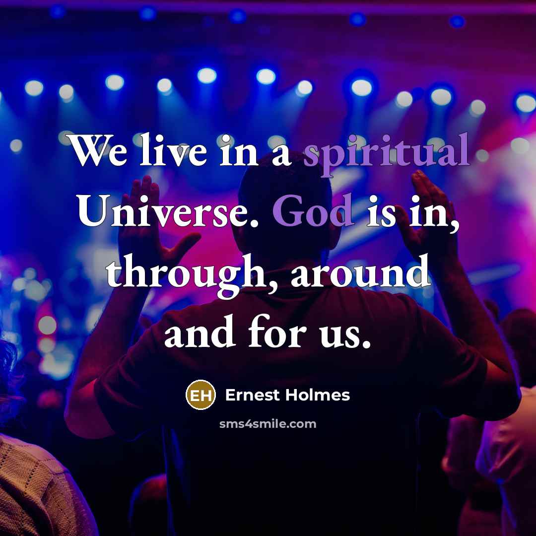 “We live in a spiritual Universe. God is in, through,…” quote by Ernest Holmes
