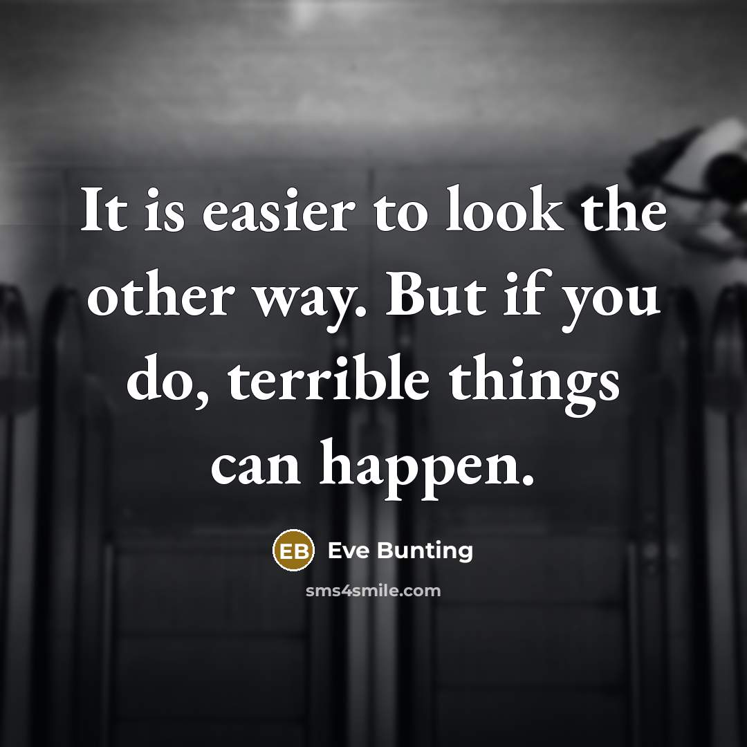 “It is easier to look the other way. But if…” quote by Eve Bunting