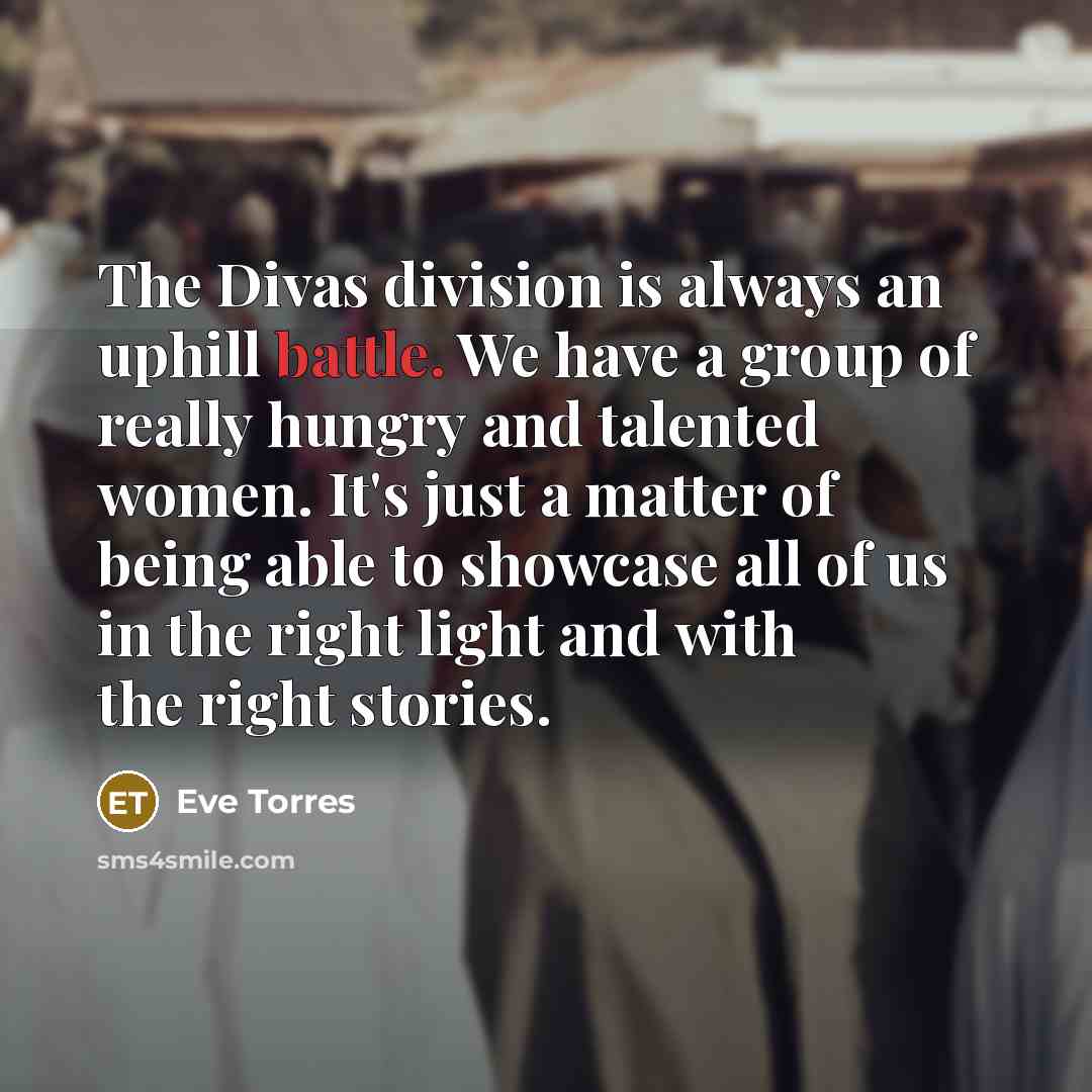 “The Divas division is always an uphill battle. We have…” quote by Eve Torres