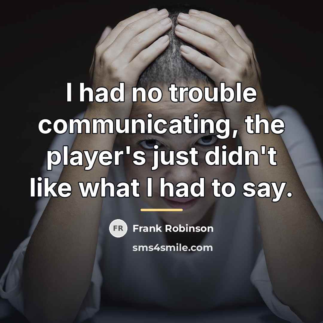 “I had no trouble communicating, the player's just didn't like…” quote by Frank Robinson