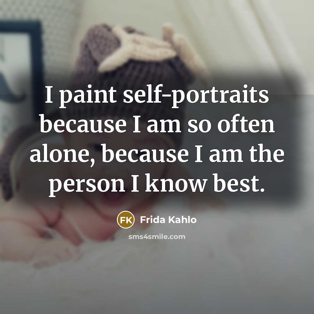 “I paint self-portraits because I am so often alone, because…” quote by Frida Kahlo