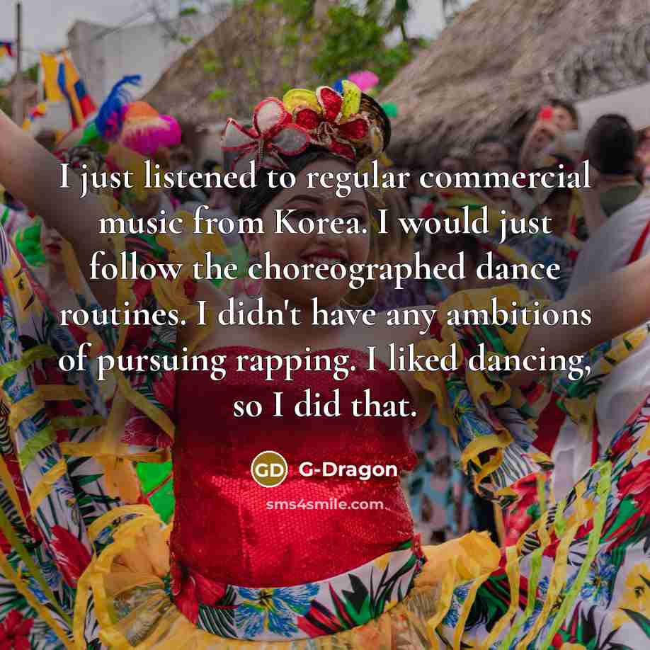 “I just listened to regular commercial music from Korea. I…” quote by G-Dragon