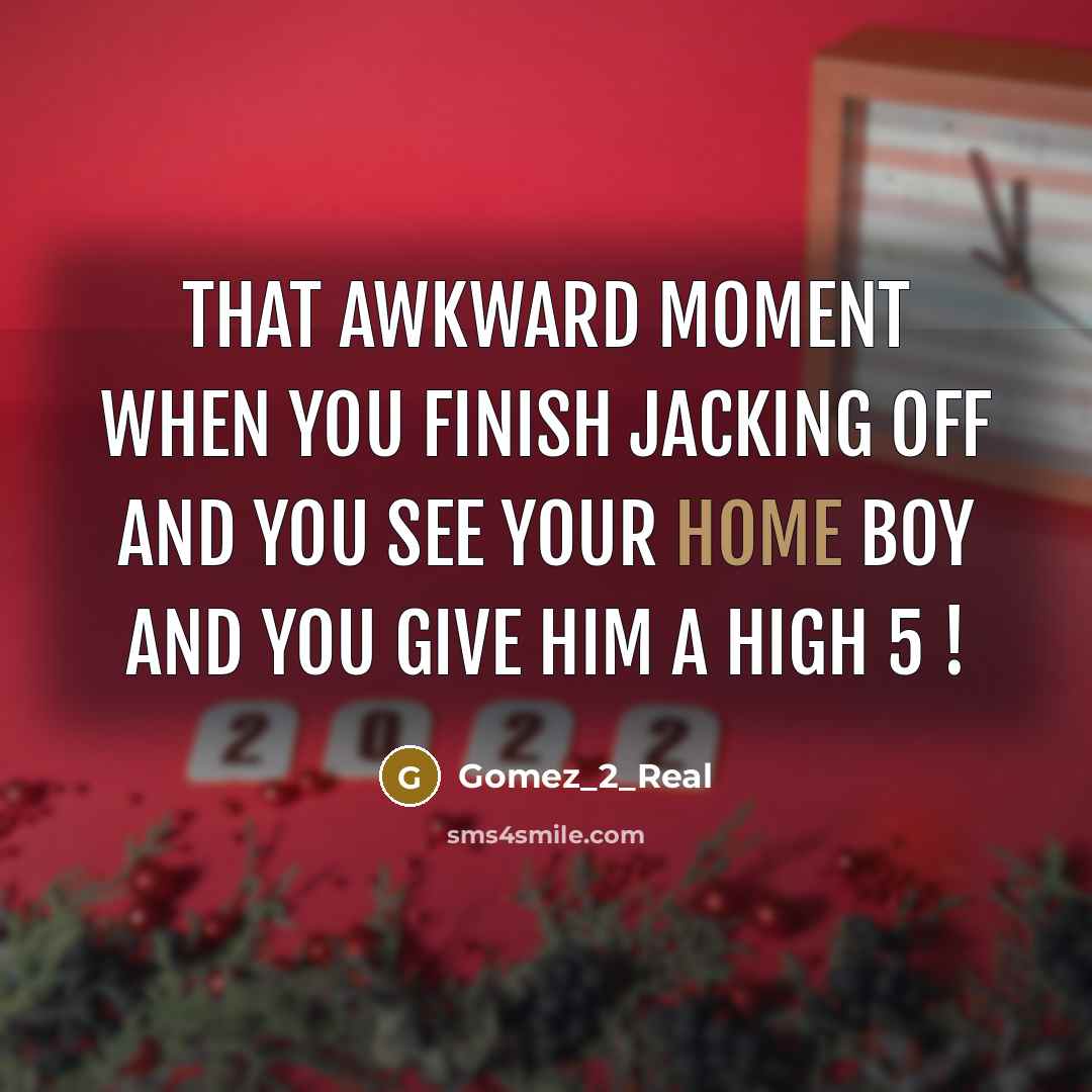 “That Awkward Moment When You Finish Jacking Off And You…” quote by Gomez_2_Real